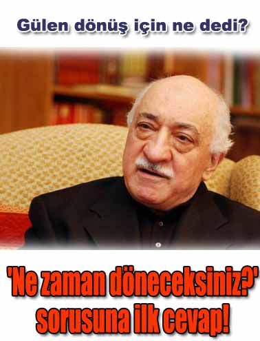 Gülen'ın 'Ne zaman döneceksiniz?' cevabı
