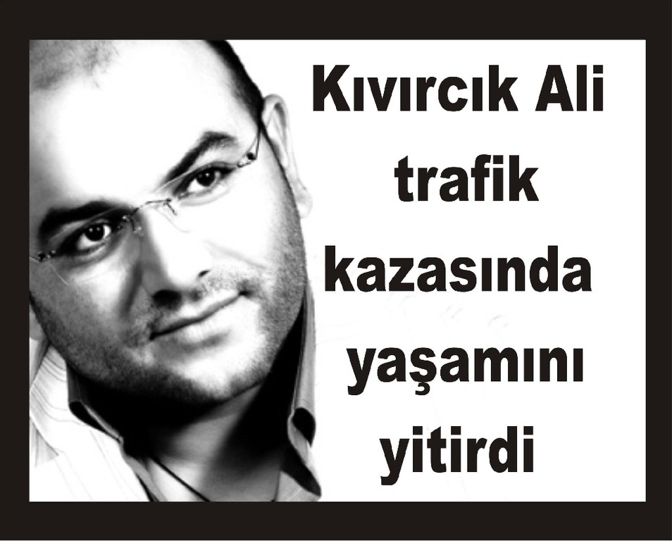 Kıvırcık Ali trafik kazasında öldü