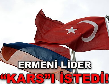 Ermeni lider 'Kars'ı istedi! 