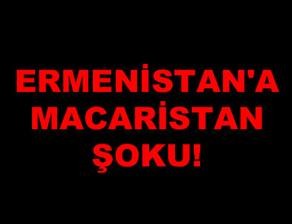 Ermenistan'a Macaristan şoku! 