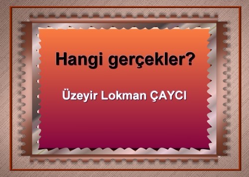 Hangi gerçekler? / Üzeyir ÇAYCI