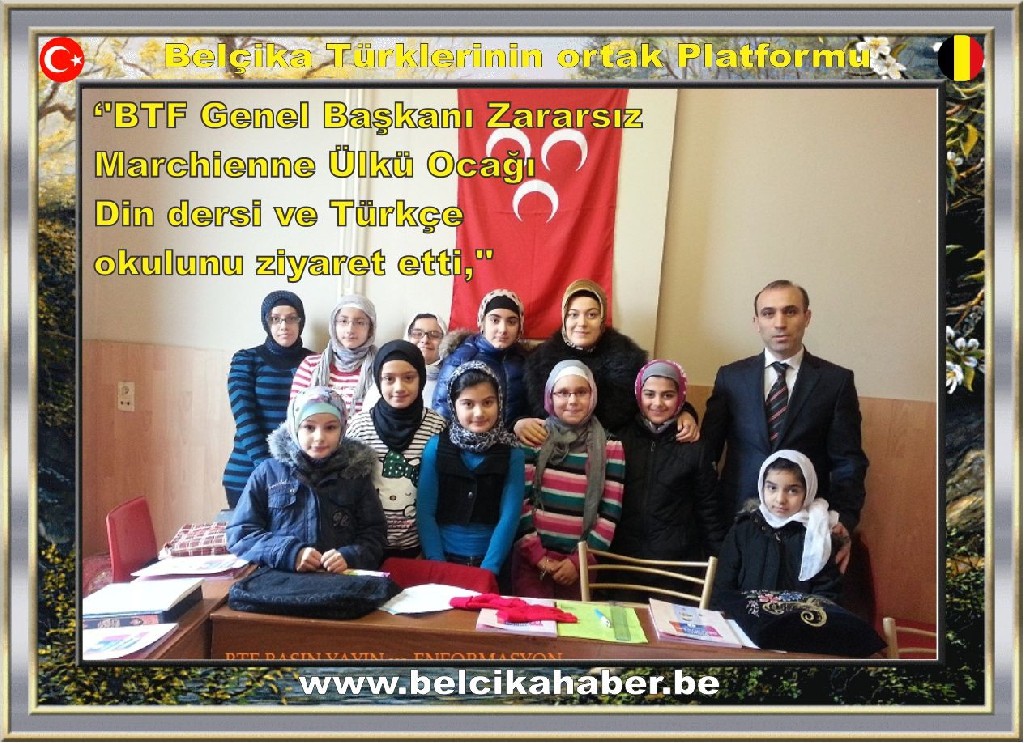 ''BTF Genel Başkanı Zararsız Marchienne Ülkü Ocağı Din dersi ve Türkçe okulunu ziyaret etti,''