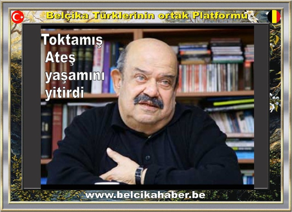 Toktamış Ateş yaşamını yitirdi   