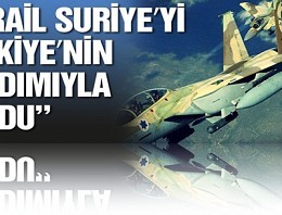Suriyeyi Türkiye’nin yardımıyla vurduk