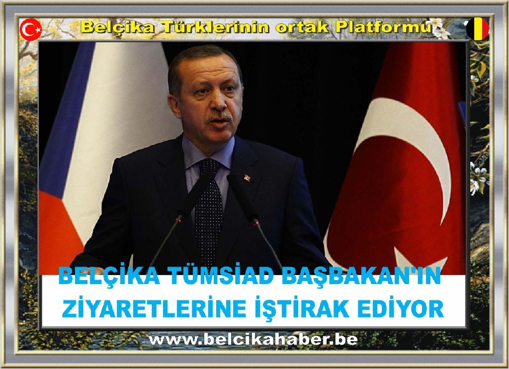 BELÇİKA TÜMSİAD BAŞBAKAN'IN ZİYARETLERİNE İŞTİRAK EDİYOR