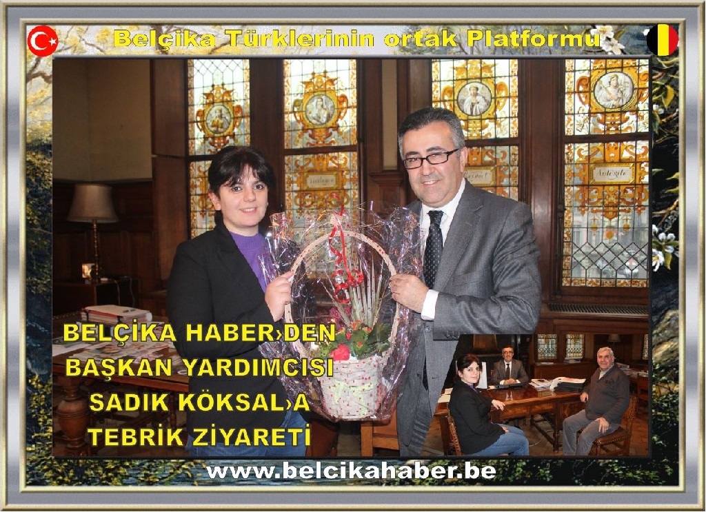 BELÇİKA HABER›DEN BAŞKAN YARDIMCISI SADIK KÖKSAL›A TEBRİK ZİYARETİ