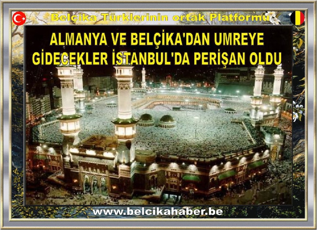 ALMANYA VE BELÇİKA'DAN UMREYE GİDECEKLER İSTANBUL'DA PERİŞAN OLDU