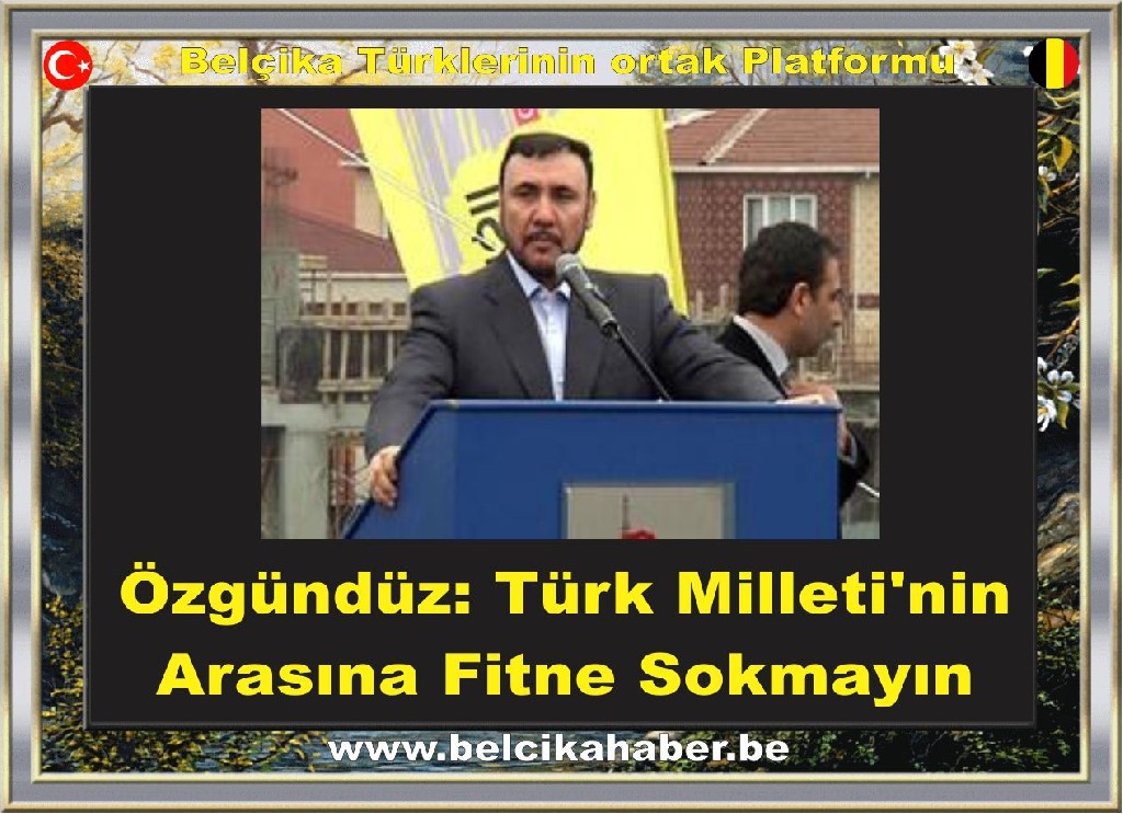 Özgündüz: Türk Milleti'nin Arasına Fitne Sokmayın 