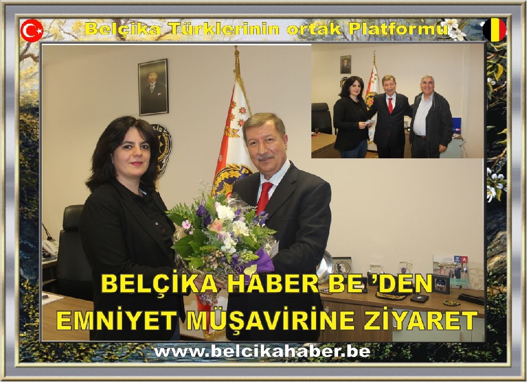 BELÇİKA HABER BE'DEN EMNİYET MÜŞAVİRİ'NE ZİYARET