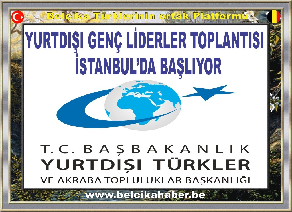 YURTDIŞI GENÇ LİDERLER TOPLANTISI  İSTANBUL’DA BAŞLIYOR