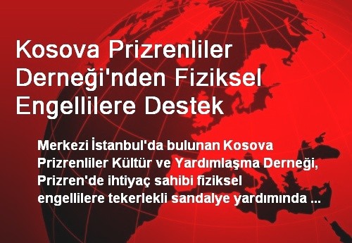 Kosova Prizrenliler Derneği'nden Fiziksel Engellilere Destek