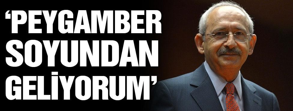 KILIÇDAROĞLU: PEYGAMBER SOYUNDAN GELİYORUM