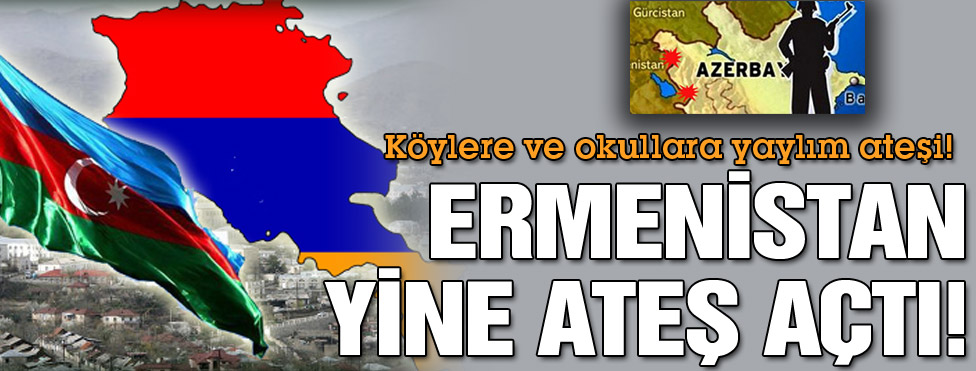 Ermenistan yine ateş açtı!