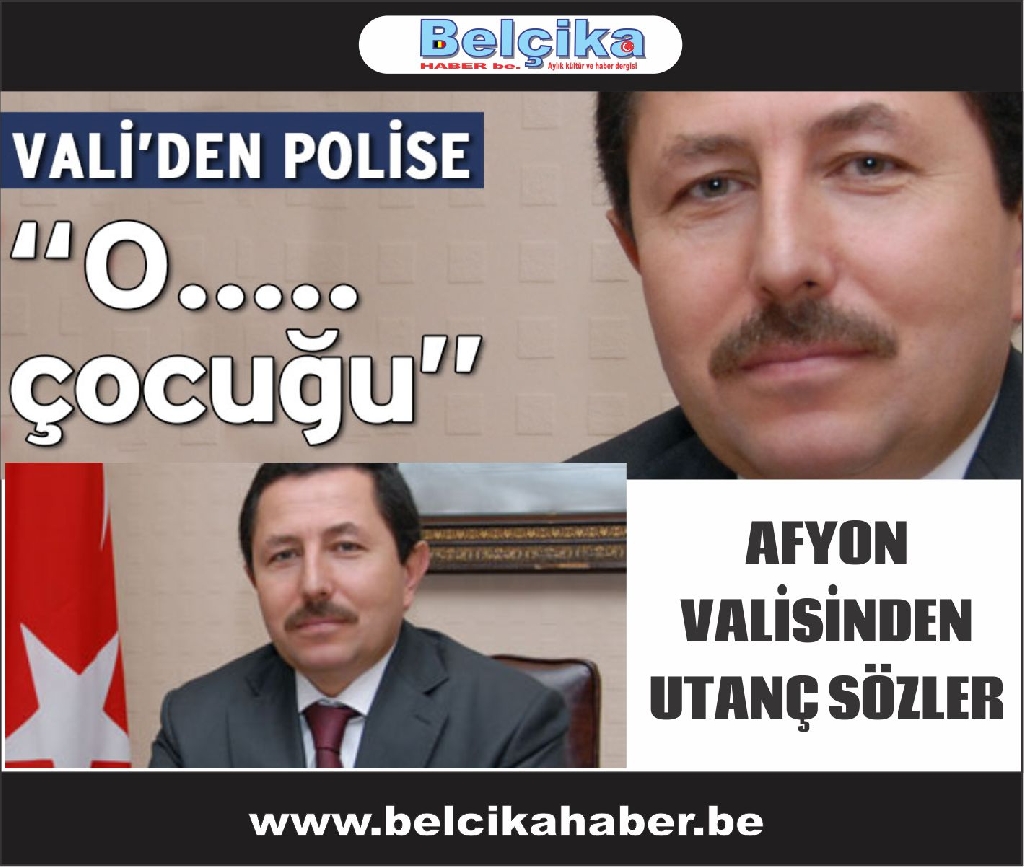 Afyon Vali'sinden terbiyesiz sözler Vali, polise ‘o…. çocuğu’ dedi!