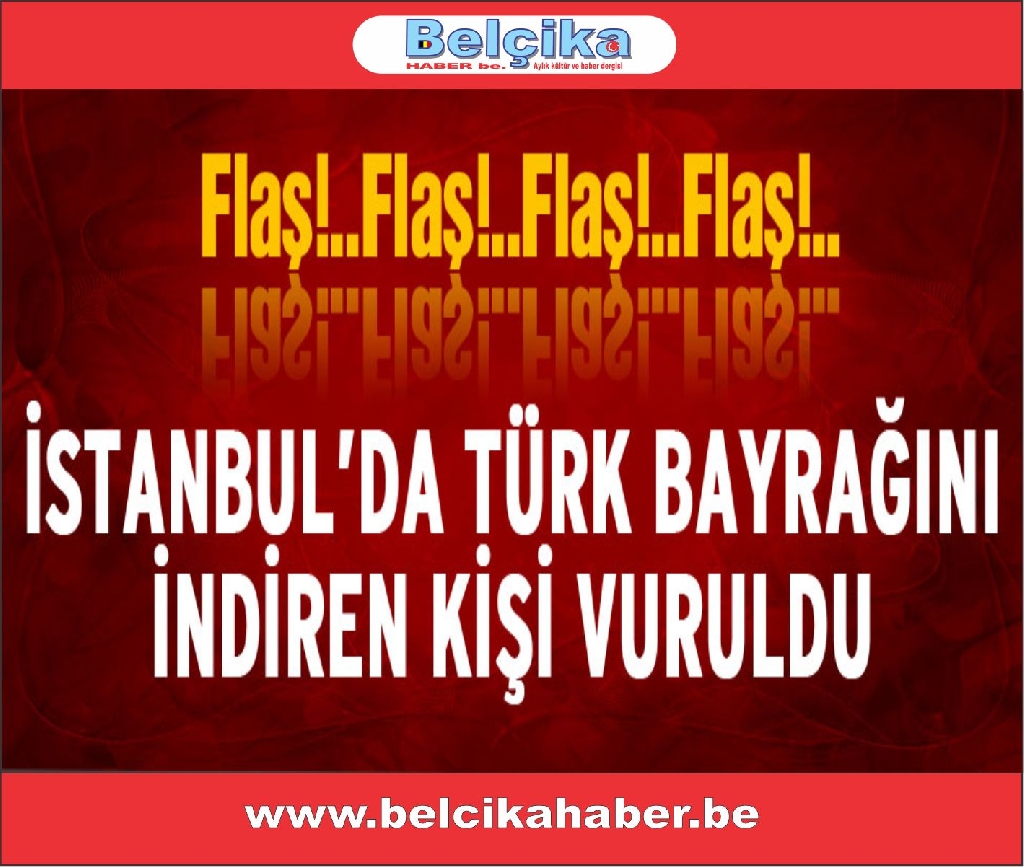 Türk bayrağını indiren kişi vuruldu