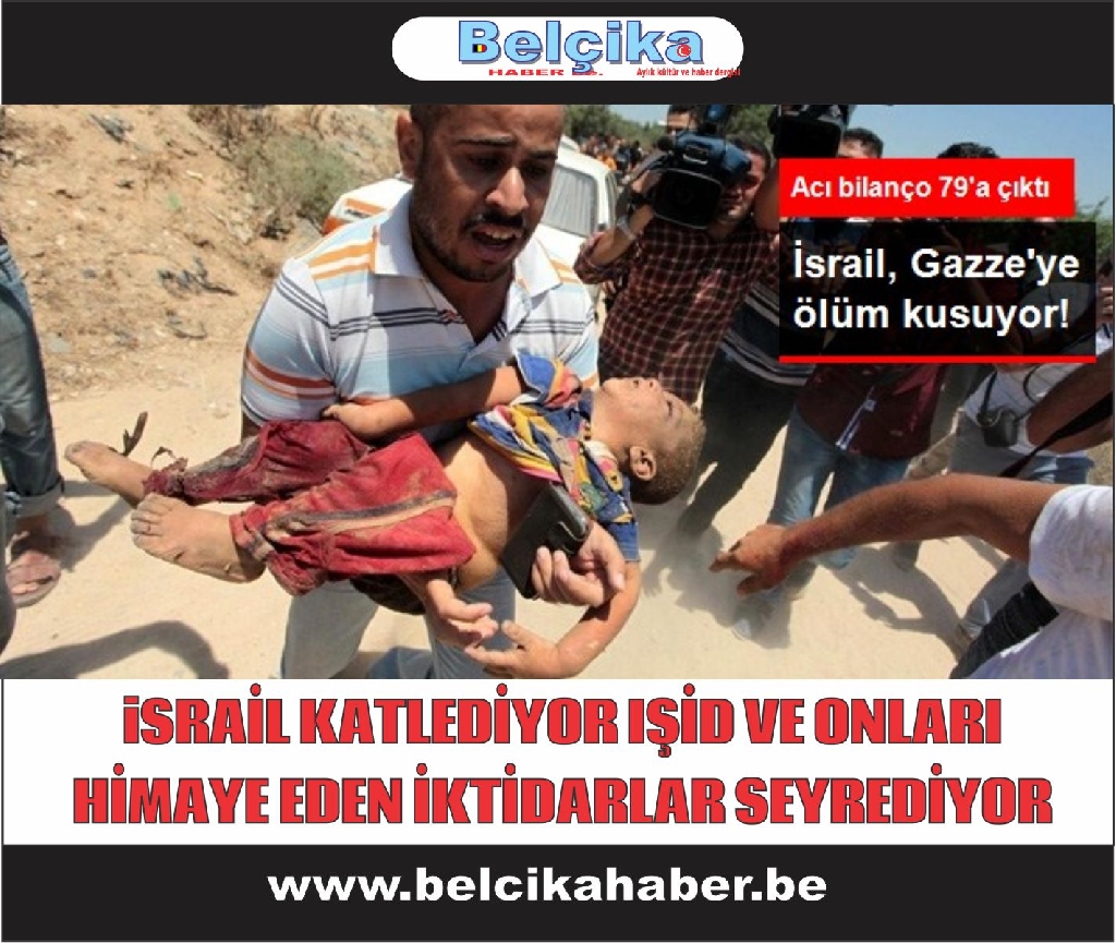 İSRAİL FİLİSTİNLERİ KATLEDİYOR IŞİD VE ONU BESLEYEN İKTİDARLAR KATLİAMI SEYREDİYOR