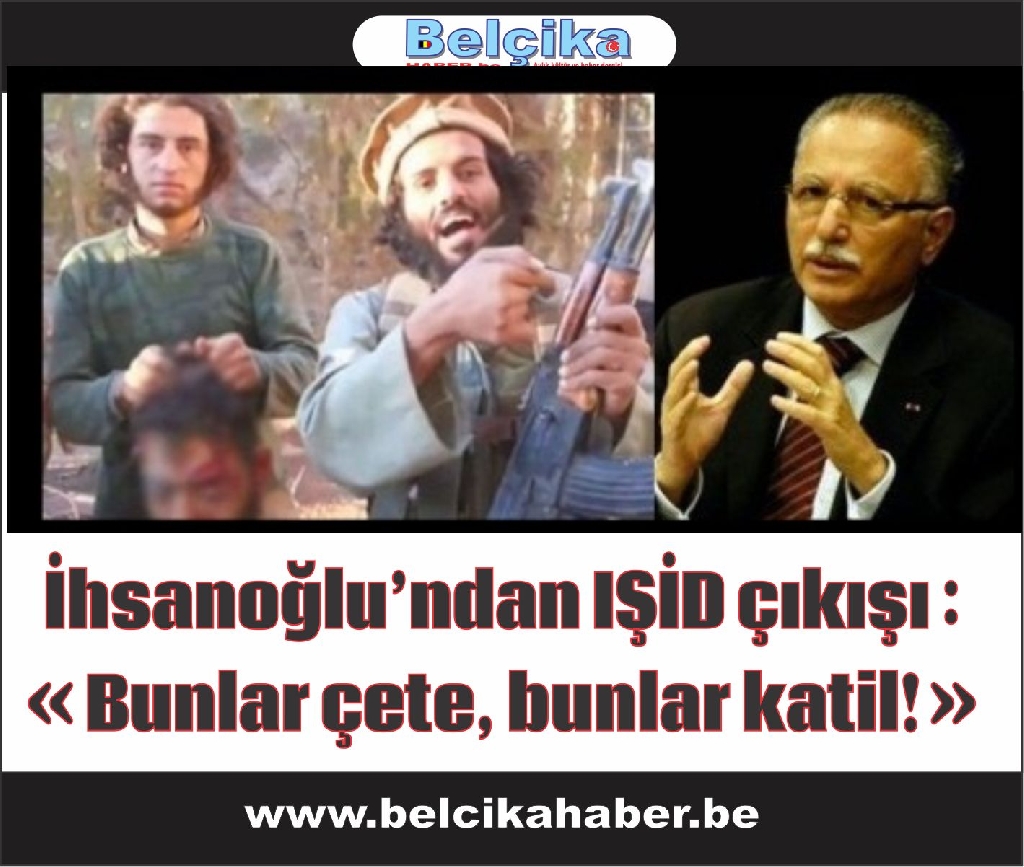İhsanoğlu’ndan IŞİD çıkışı : Bunlar çete, bunlar katil!