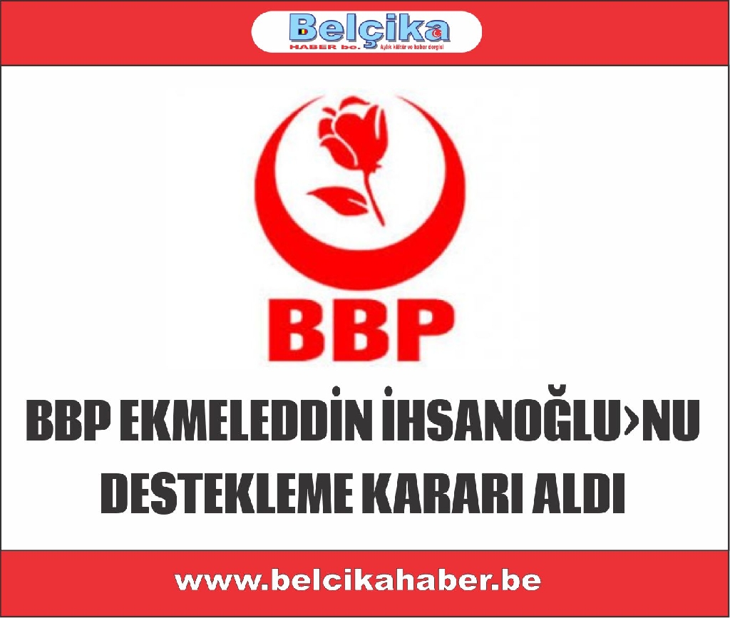 BBP İHSANOĞLU'NU DESTEKLEME KARARI ALDI
