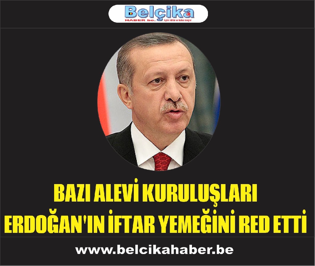 BAZI ALEVİ KURULUŞLARI ERDOĞAN'IN İFTAR YEMEĞİNİ RED ETTİ