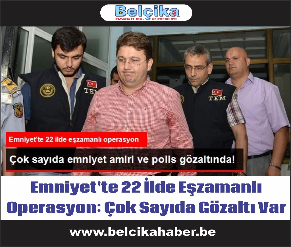 Emniyet'te 22 İlde Eşzamanlı Operasyon: Çok Sayıda Gözaltı Var