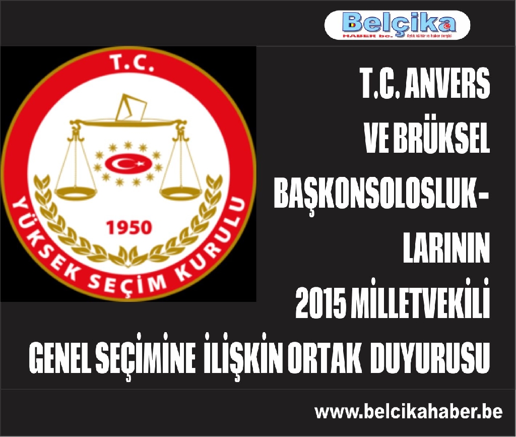 T.C. ANVERS VE BRÜKSEL BAŞKONSOLOSLUKLARININ 2015 MİLLETVEKİLİ GENEL SEÇİMİNE İLİŞKİN ORTAK DUYURUSU 
