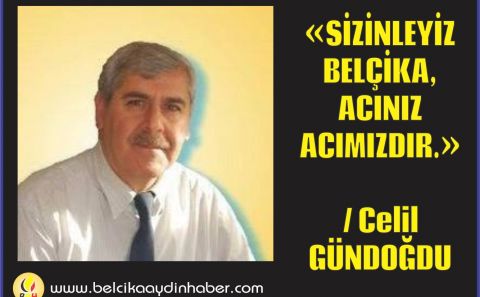 SİZİNLEYİZ BELÇİKA, ACINIZ ACIMIZDIR... / Celil GÜNDOĞDU