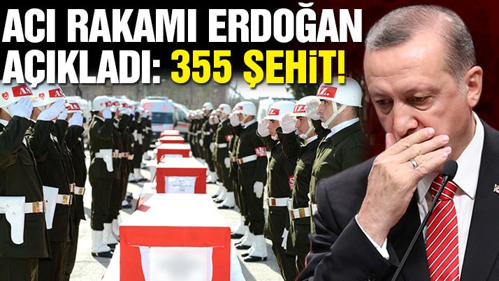 Erdoğan açıkladı: 355 şehit var