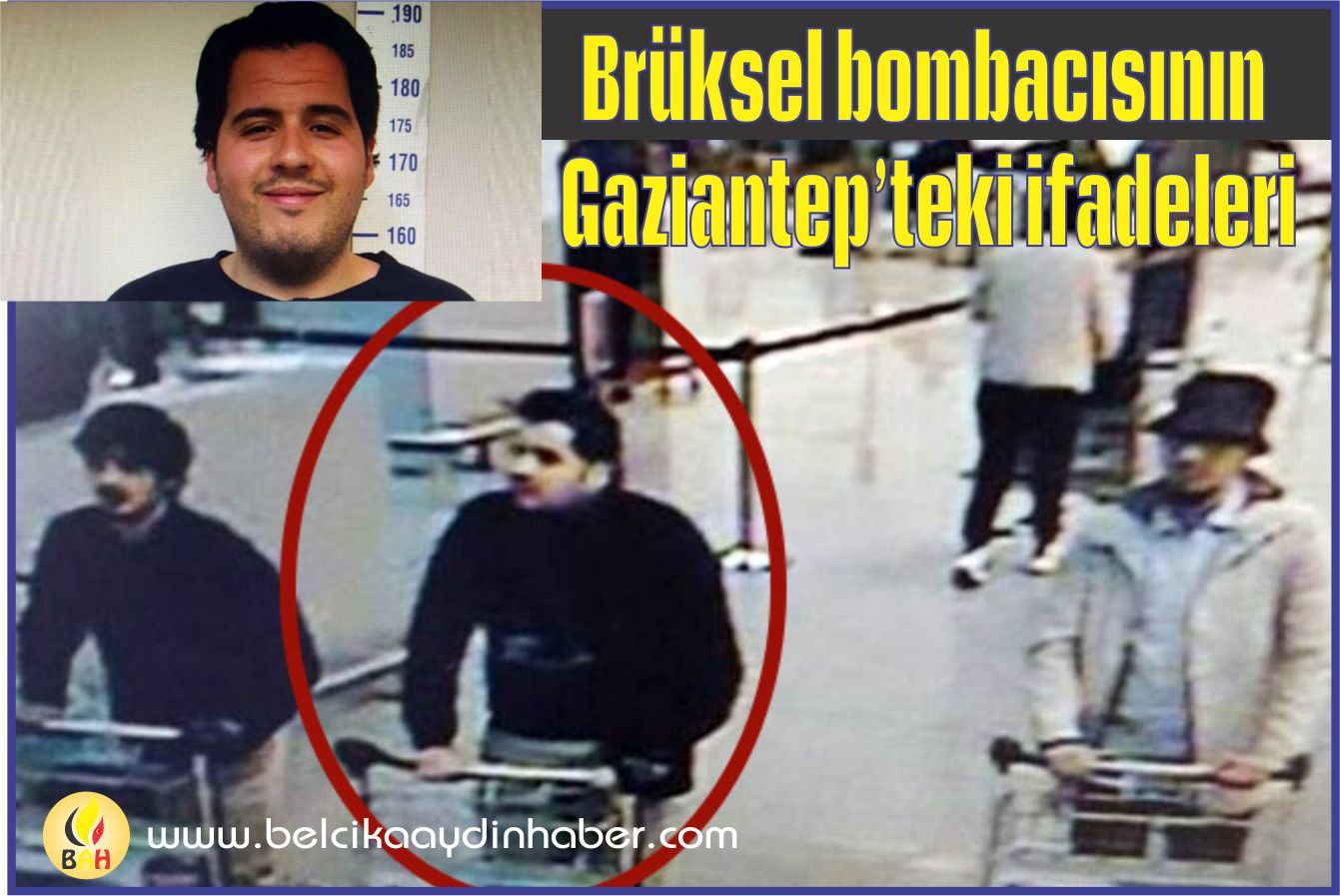 Brüksel bombacısının Gaziantepâ€™teki ifadeleri