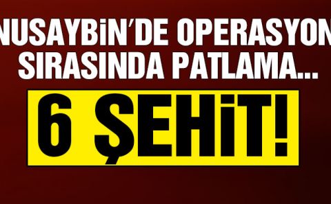 Nusaybinâ€™de operasyon yapılan binada patlama: 6 şehit