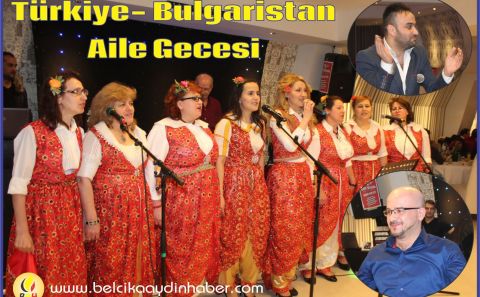 TÜRKİYE BULGARİSTAN AİLE GECESİ COŞKULU GEÇTİ