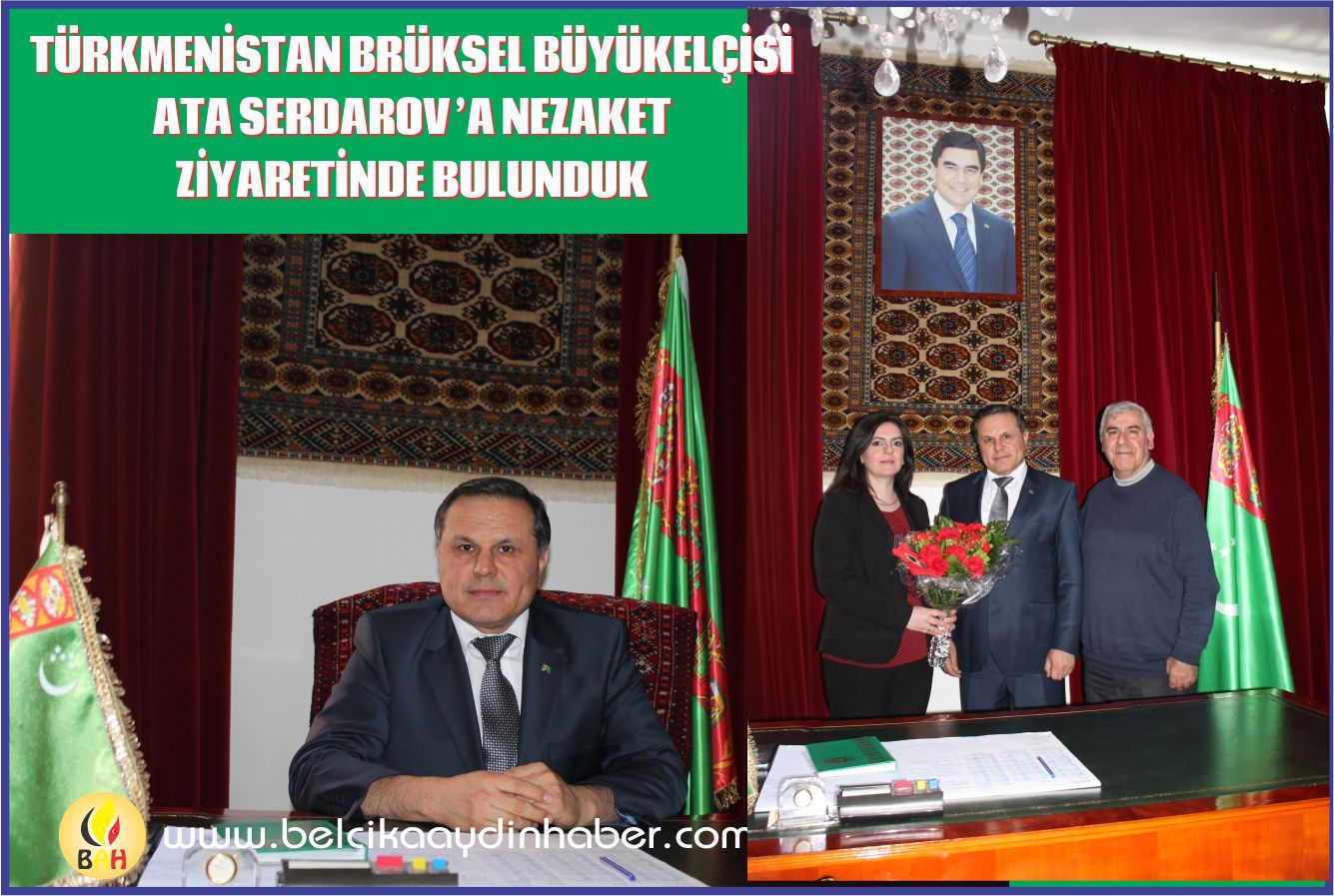 TÜRKMENİSTAN CUMHURİYETİ BRÜKSEL BÜYÜKELÇİSİ ATA SERDAROV’A NEZAKET ZİYARETİNDE BULUNDUK