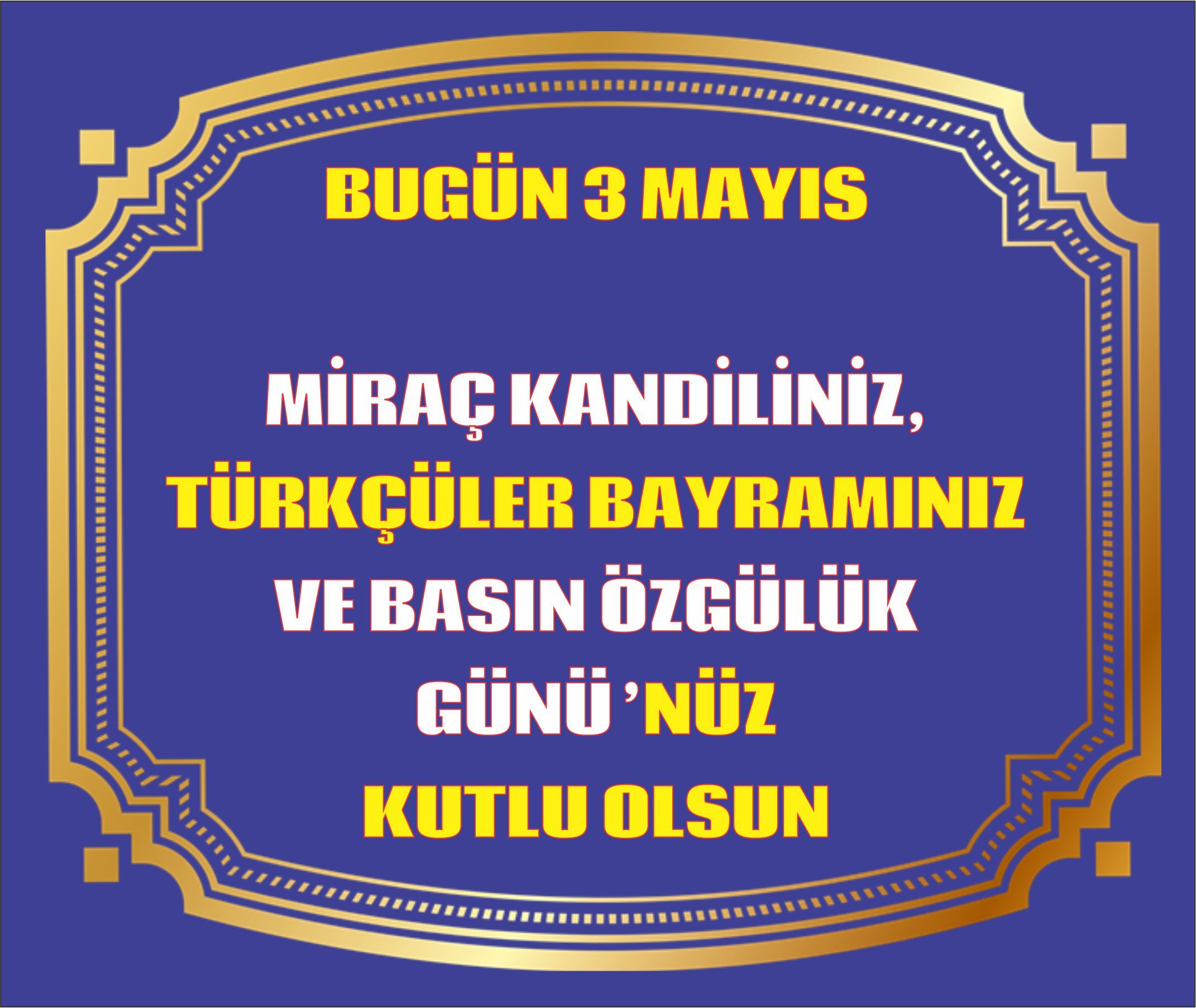 BU GÜN 3 MAYIS VE 3 ÖNEMLİ GÜN BİRARA DA GÜNLERİNİZ KUTLU OLSUN