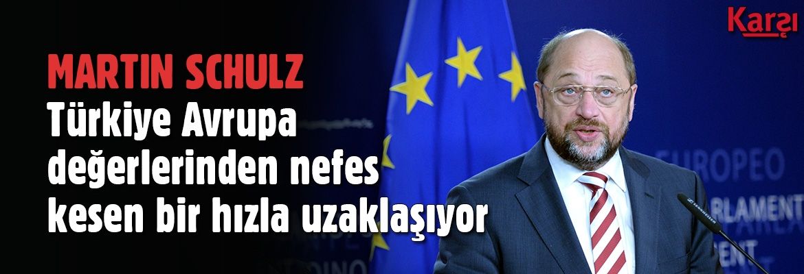 Schulz: Türkiye Avrupa değerlerinden nefes kesen bir hızla uzaklaşıyor