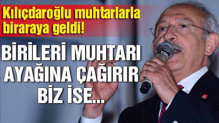 Kılıçdaroğlu muhtarlarla biraraya geldi!