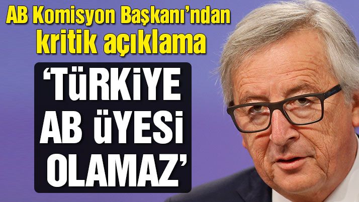 Juncker: Ankaraâ€™ya AB kapılarını kapatmak ciddi bir politik hata olur