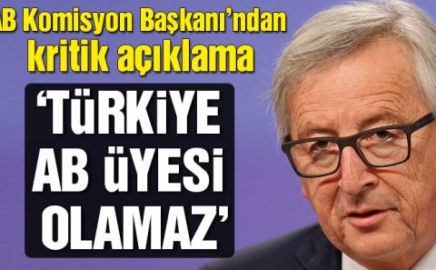 Juncker: Ankaraâ€™ya AB kapılarını kapatmak ciddi bir politik hata olur