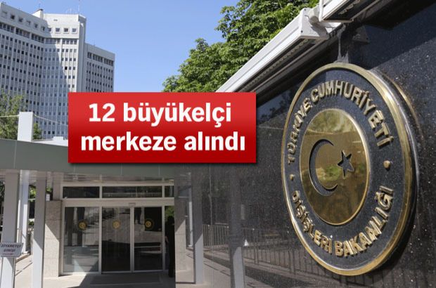 12 büyükelçi merkeze alındı