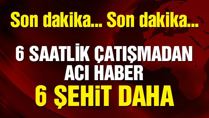 Şırnakâ€™ta kontrol noktasında çatışma çıktı, 6 asker şehit