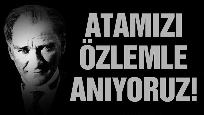 Atamızı özlemle anıyoruz!