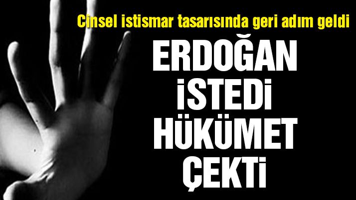 Son dakika… Cinsel istismar tasarısı geri çekildi