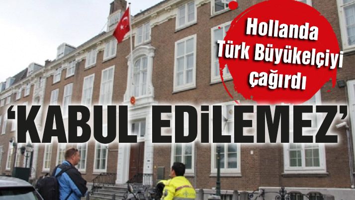 Hollanda Türk Büyükelçiâ€™yi çağırdı: Kabul edilemez
