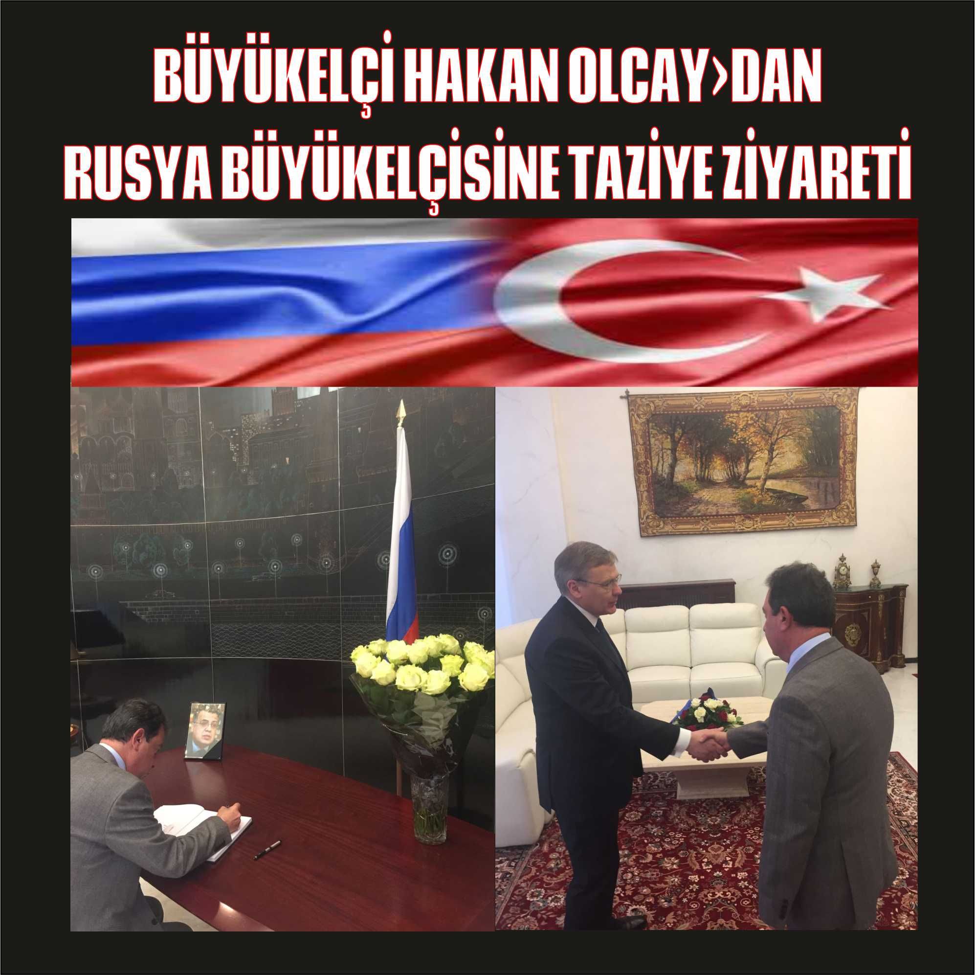 BÜYÜKELÇİ HAKAN OLCAY'DAN  RUSYA BÜYÜKELÇİSİNE TAZİYE ZİYARETİ 