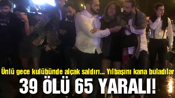2017'NİN İL SAATLERİNDE İŞİD'DEN HAİN SALDIRI 39 ÖLÜ 65 YARALI