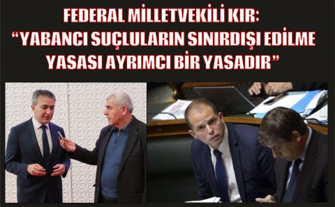 FEDERAL MİLLETVEKİLİ KIR â€œYABANCI SUÇLULARIN SINIRDIŞI EDİLME YASASI AYRIMCI BİR YASADIRâ€