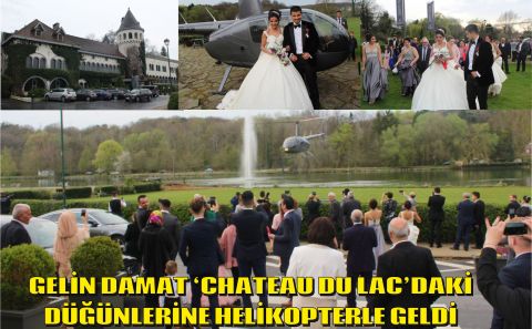 GELİN DAMAT â€˜CHATEAU DU LACâ€™DAKİ DÜĞÜNLERİNE HELİKOPTERLE GELDİ