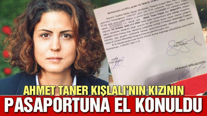 MERHUM AHMET KIŞLALI'NIN KIZI DOLUNAY KIŞLALI'NIN PASAPORTUNA EL KONULDU