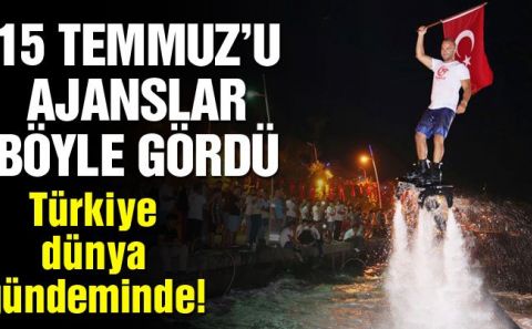 Ajanslar 15 Temmuzâ€™u böyle gördü