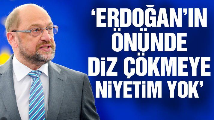 Martin Schulz: Erdoğanâ€™ın önünde diz çökmeye niyetim yok