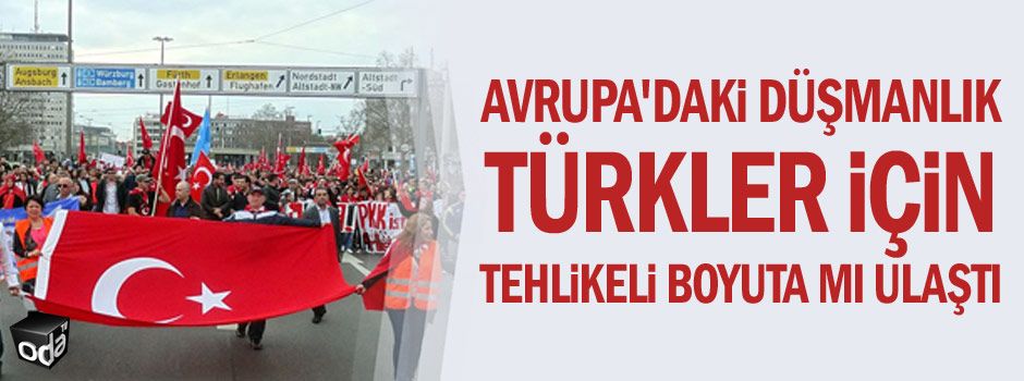 Avrupa'daki düşmanlık Türkler için tehlikeli boyuta mı ulaştı