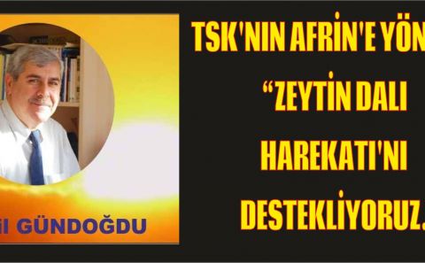 TSKâ€™NIN AFRİNâ€™E YÖNELİK â€œZEYTİN DALI HAREKATIâ€™NI DESTEKLİYORUZ. Celil GÜNDOĞDU